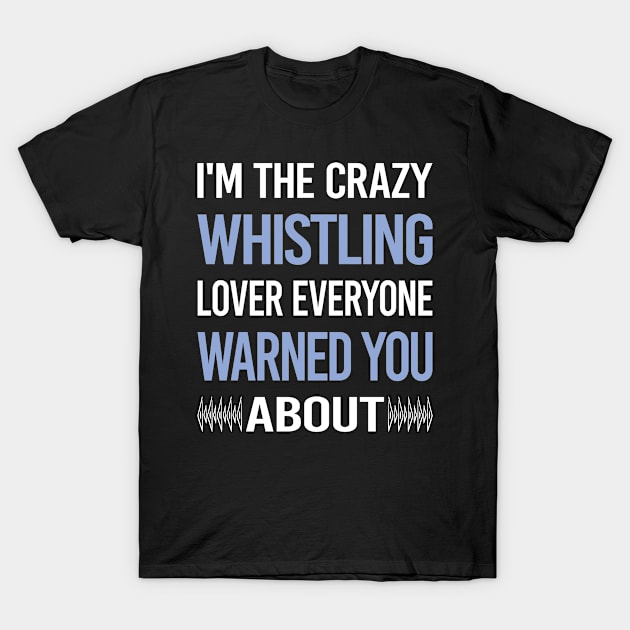 Funny Crazy Lover Whistling T-Shirt by symptomovertake